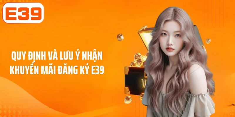 Quy định và lưu ý nhận khuyến mãi đăng ký E39
