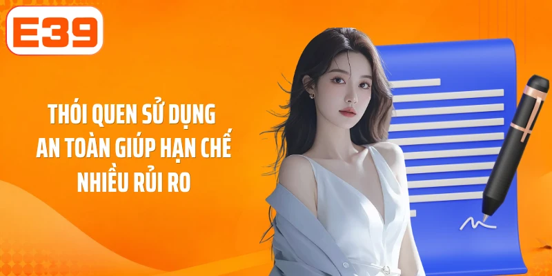Thói quen sử dụng an toàn giúp hạn chế nhiều rủi ro